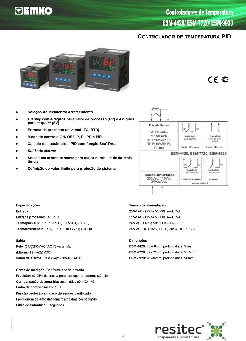 TC, RTD Termopar (TC): J, K,R, S e T (IEC 584.1) (ITS90) Termoresistência (RTD): Pt-100 (IEC 751) (ITS90) 230V AC (±15%) 50/ 0Hz 1.5VA 115V AC (±15%) 50/ 0Hz 1.5VA 24V AC (±15%) 50/ 0Hz 1.