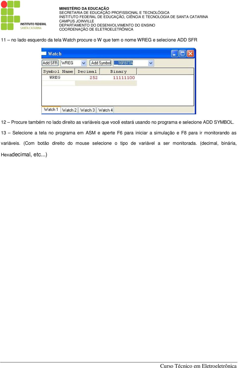 13 Selecione a tela no programa em ASM e aperte F6 para iniciar a simulação e F8 para ir monitorando as