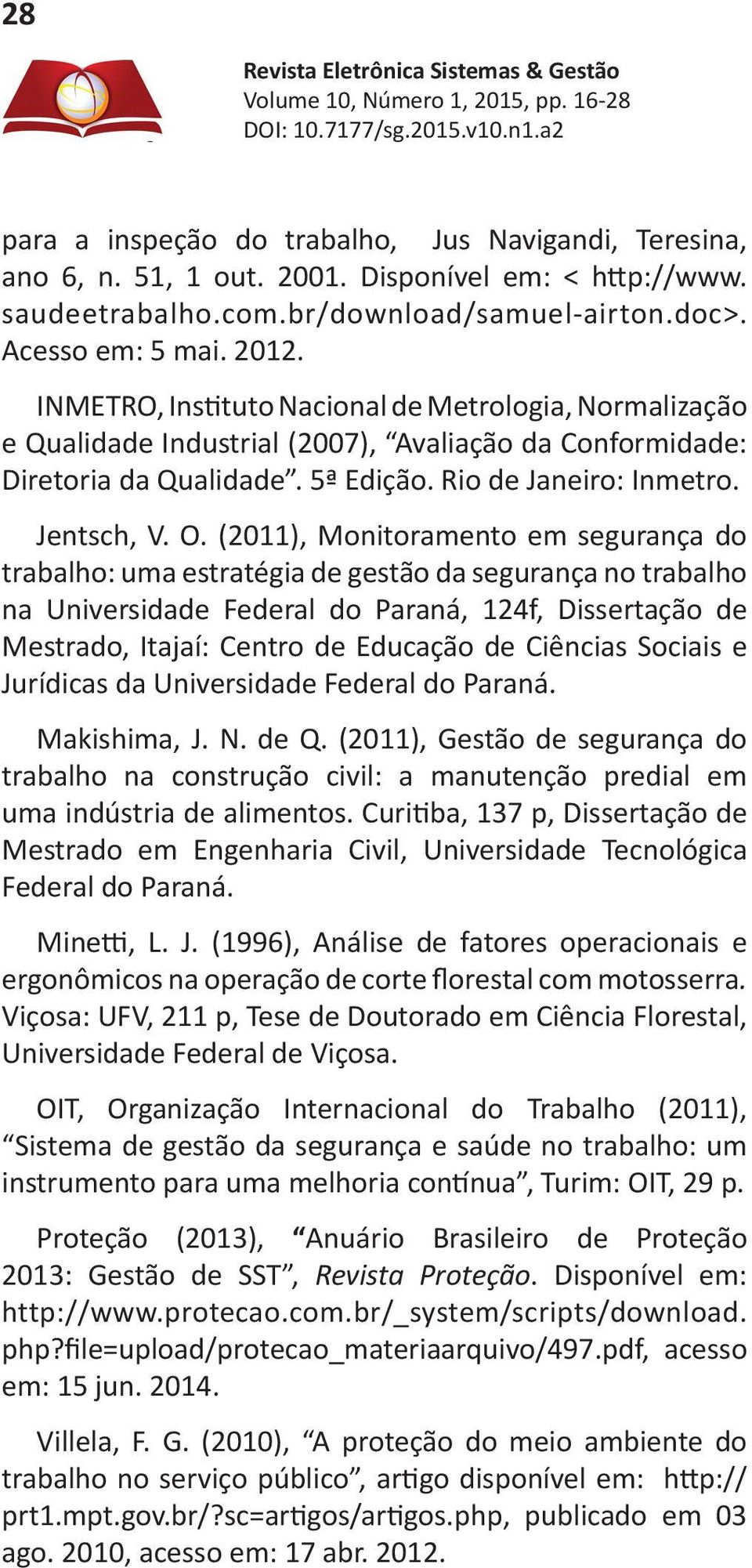 (2011), Monitoramento em segurança do trabalho: uma estratégia de gestão da segurança no trabalho na Universidade Federal do Paraná, 124f, Dissertação de Mestrado, Itajaí: Centro de Educação de