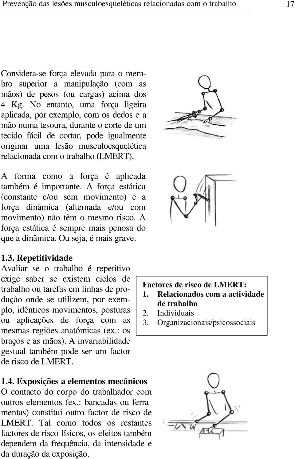 com o trabalho (LMERT). A forma como a força é aplicada também é importante. A força estática (constante e/ou sem movimento) e a força dinâmica (alternada e/ou com movimento) não têm o mesmo risco.