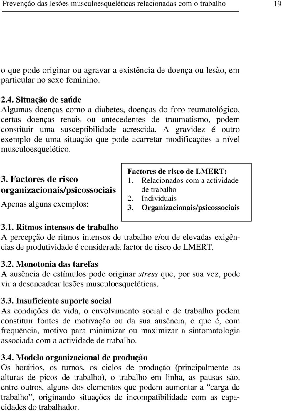 A gravidez é outro exemplo de uma situação que pode acarretar modificações a nível musculoesquelético. 3.