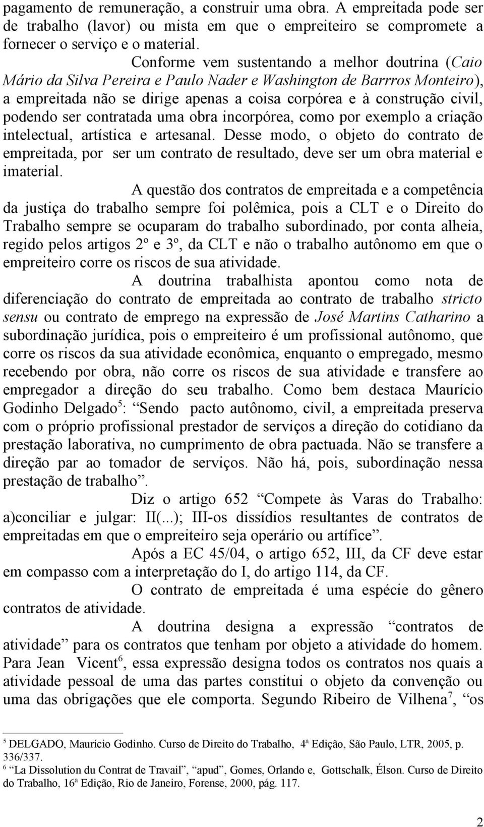 podendo ser contratada uma obra incorpórea, como por exemplo a criação intelectual, artística e artesanal.