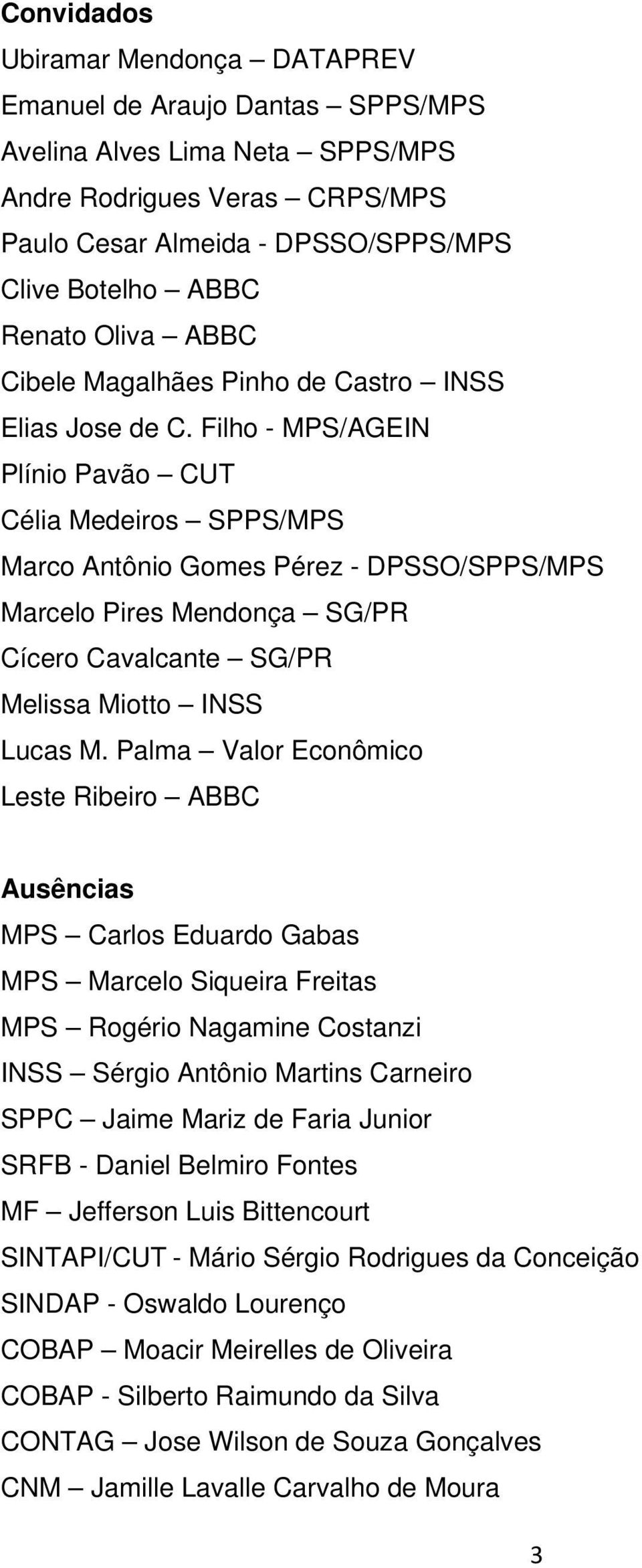 Filho - MPS/AGEIN Plínio Pavão CUT Célia Medeiros SPPS/MPS Marco Antônio Gomes Pérez - DPSSO/SPPS/MPS Marcelo Pires Mendonça SG/PR Cícero Cavalcante SG/PR Melissa Miotto INSS Lucas M.