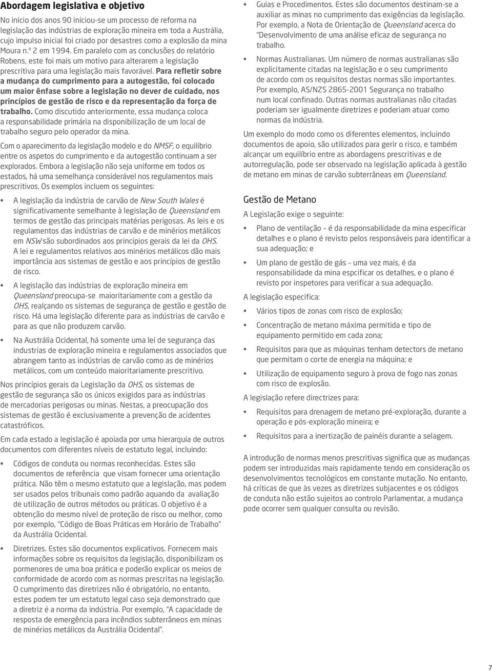 Em paralelo com as conclusões do relatório Robens, este foi mais um motivo para alterarem a legislação prescritiva para uma legislação mais favorável.