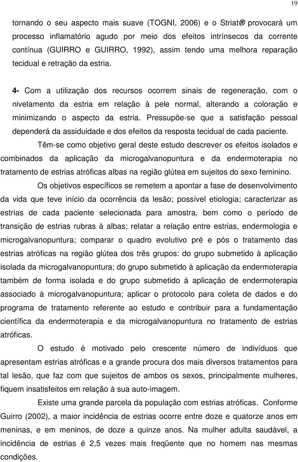 4- Com a utilização dos recursos ocorrem sinais de regeneração, com o nivelamento da estria em relação à pele normal, alterando a coloração e minimizando o aspecto da estria.