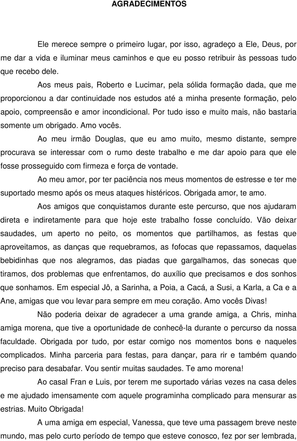 Por tudo isso e muito mais, não bastaria somente um obrigado. Amo vocês.