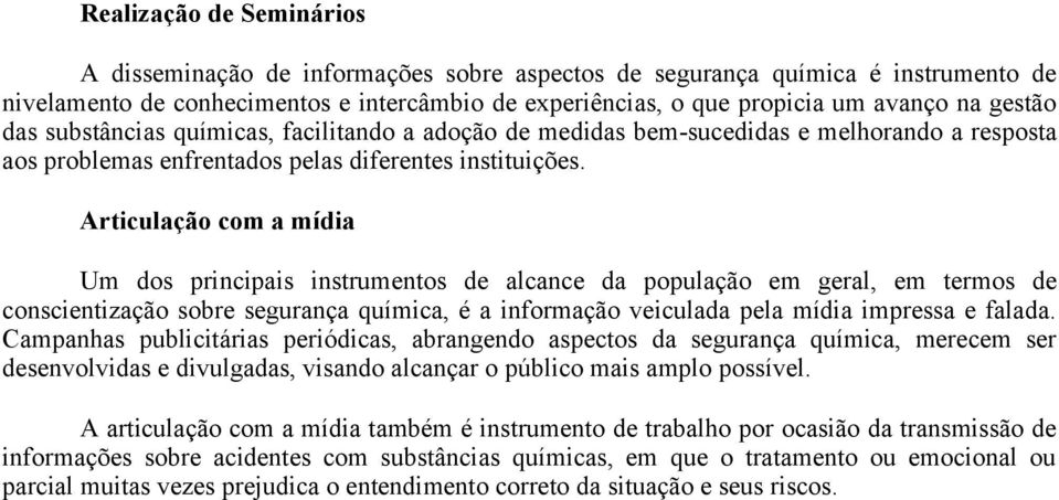 Articulação com a mídia Um dos principais instrumentos de alcance da população em geral, em termos de conscientização sobre segurança química, é a informação veiculada pela mídia impressa e falada.