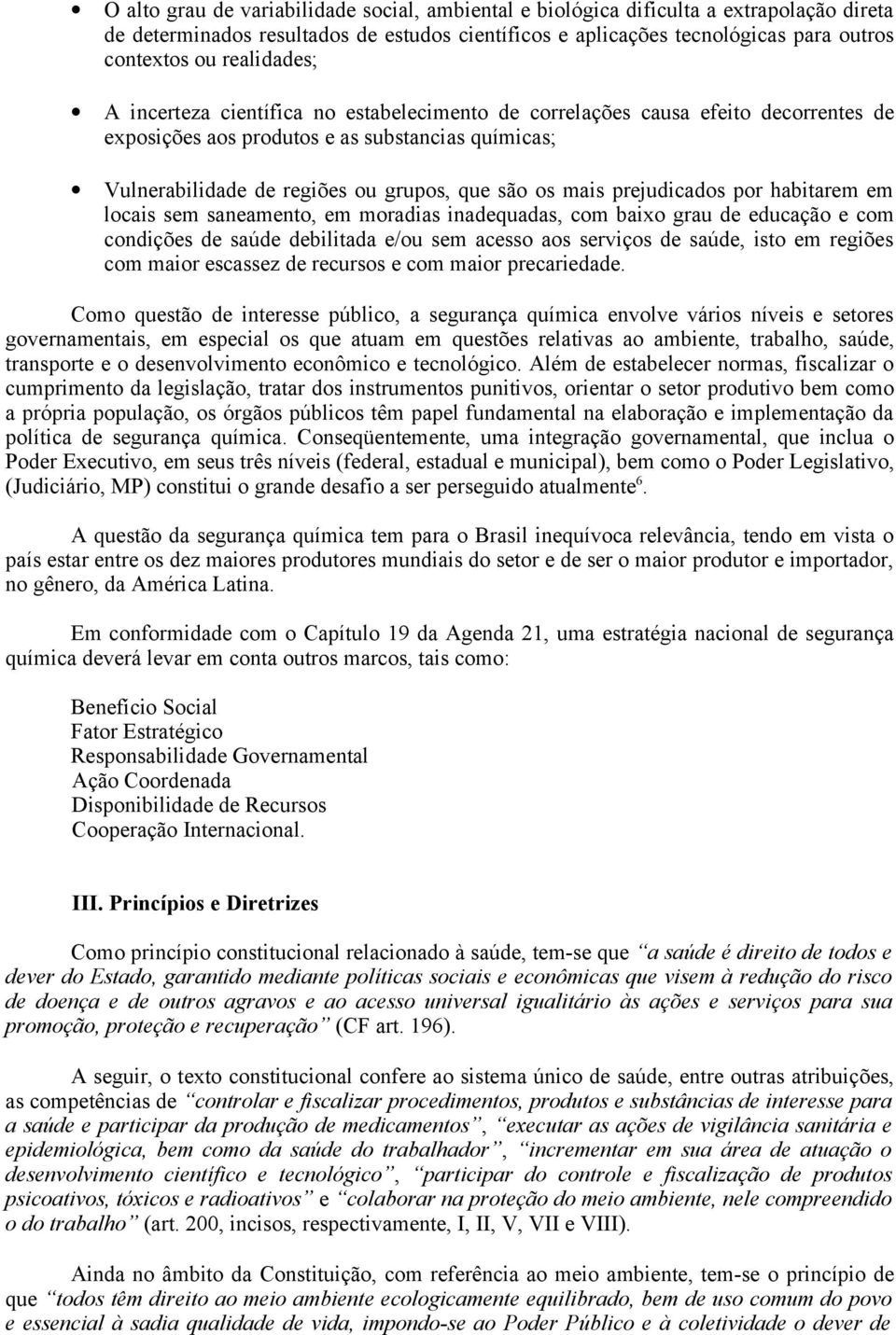 mais prejudicados por habitarem em locais sem saneamento, em moradias inadequadas, com baixo grau de educação e com condições de saúde debilitada e/ou sem acesso aos serviços de saúde, isto em