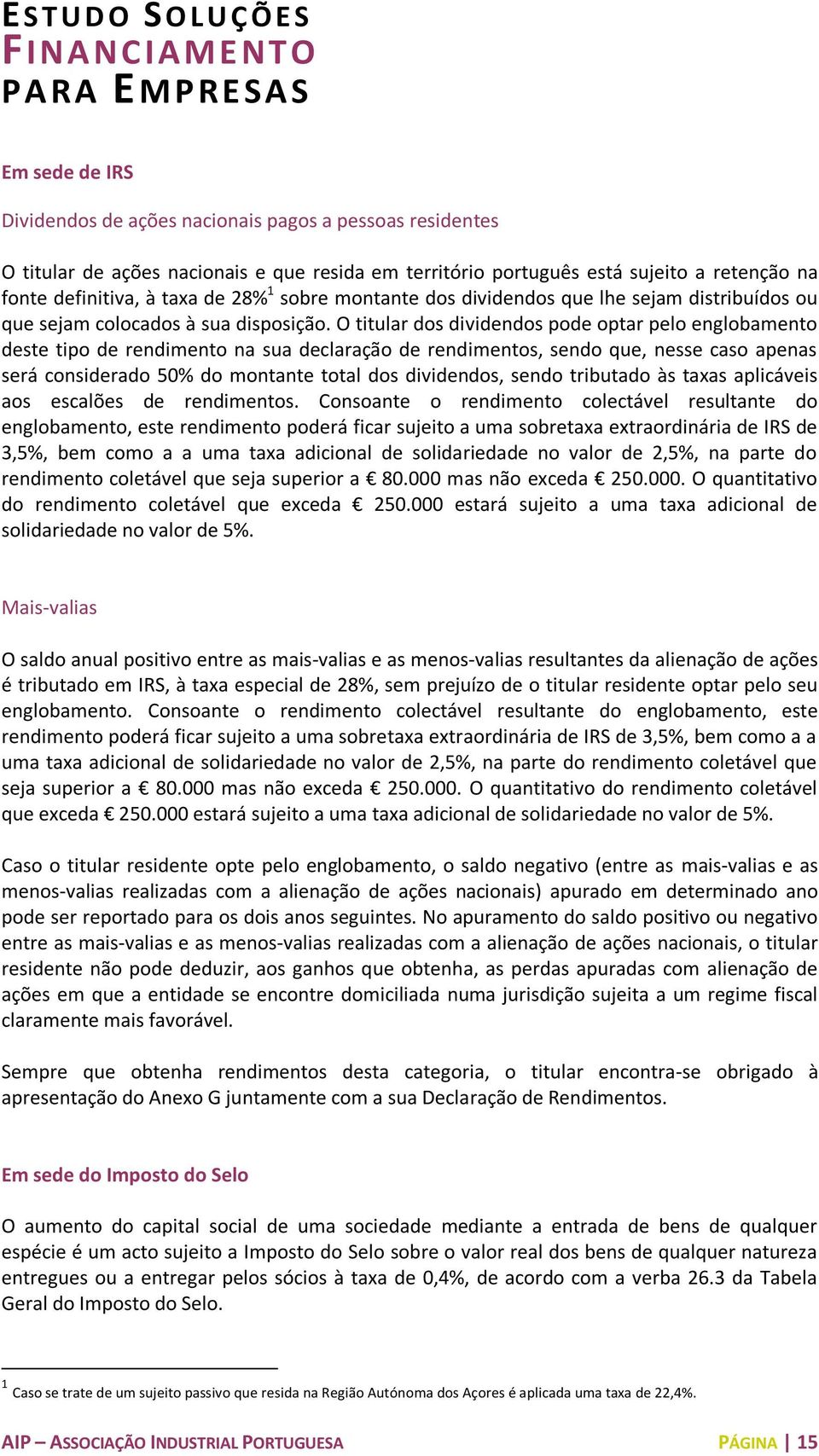 O titular dos dividendos pode optar pelo englobamento deste tipo de rendimento na sua declaração de rendimentos, sendo que, nesse caso apenas será considerado 50% do montante total dos dividendos,