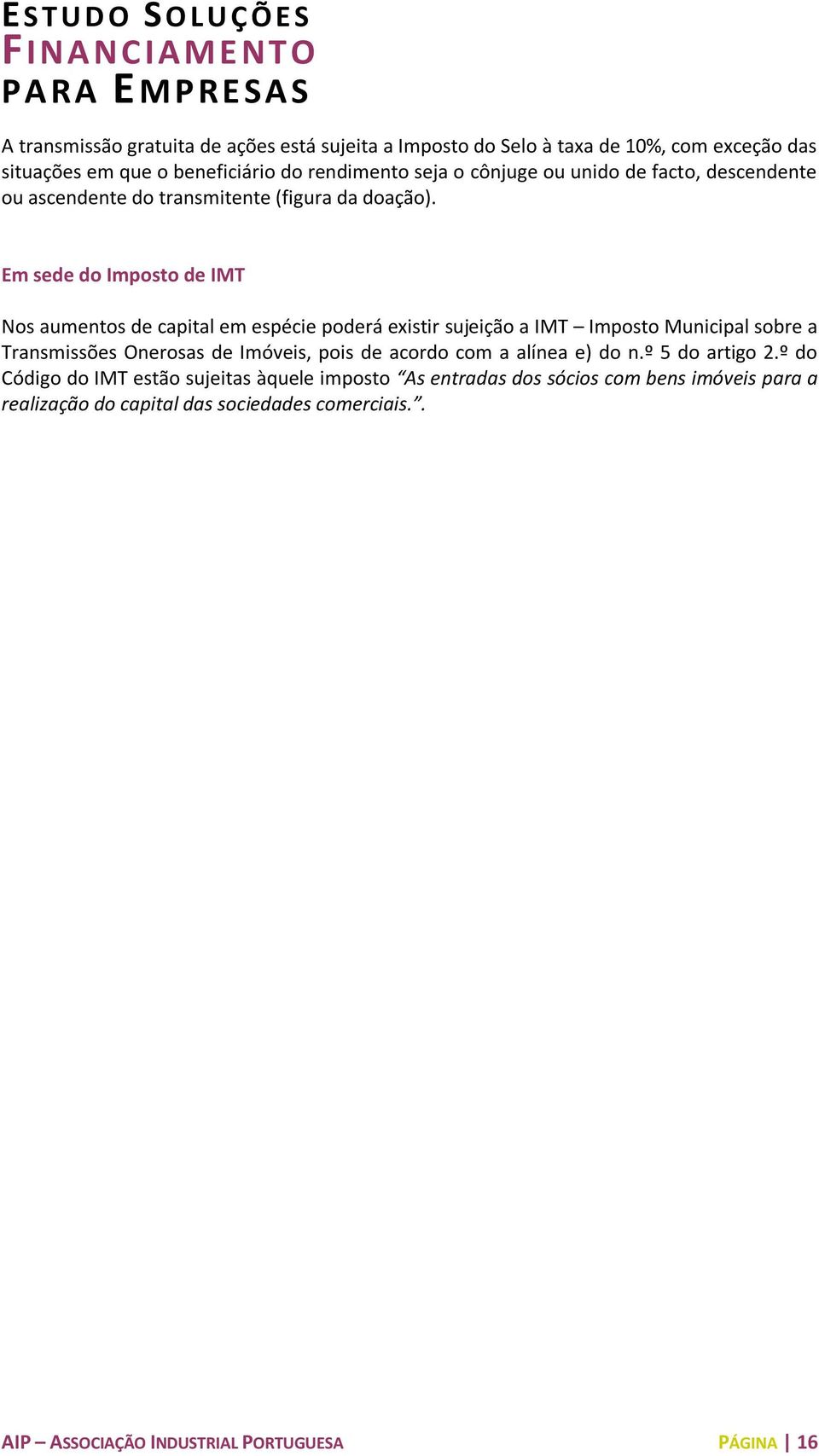 Em sede do Imposto de IMT Nos aumentos de capital em espécie poderá existir sujeição a IMT Imposto Municipal sobre a Transmissões Onerosas de Imóveis, pois