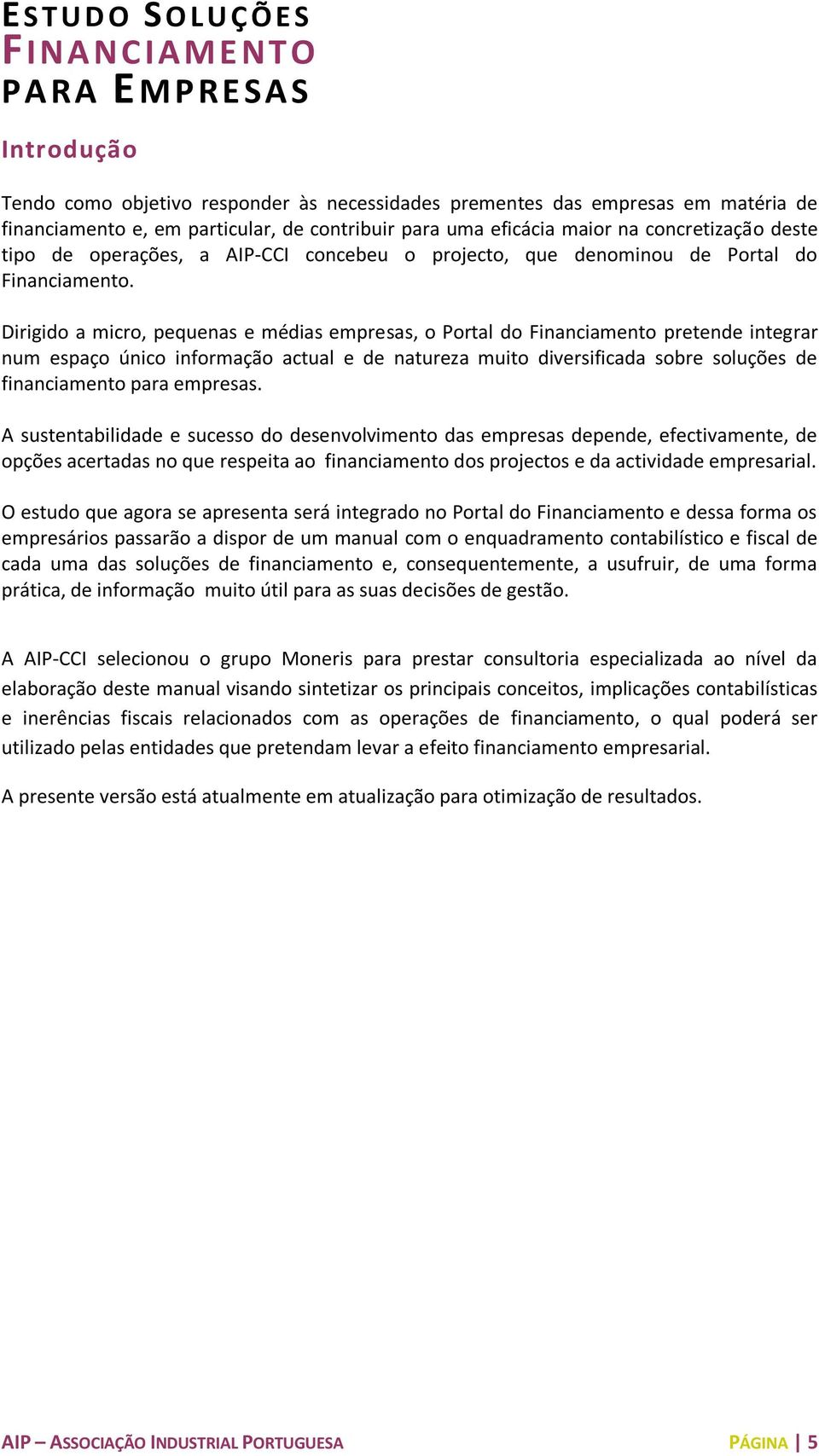 Dirigido a micro, pequenas e médias empresas, o Portal do Financiamento pretende integrar num espaço único informação actual e de natureza muito diversificada sobre soluções de financiamento para