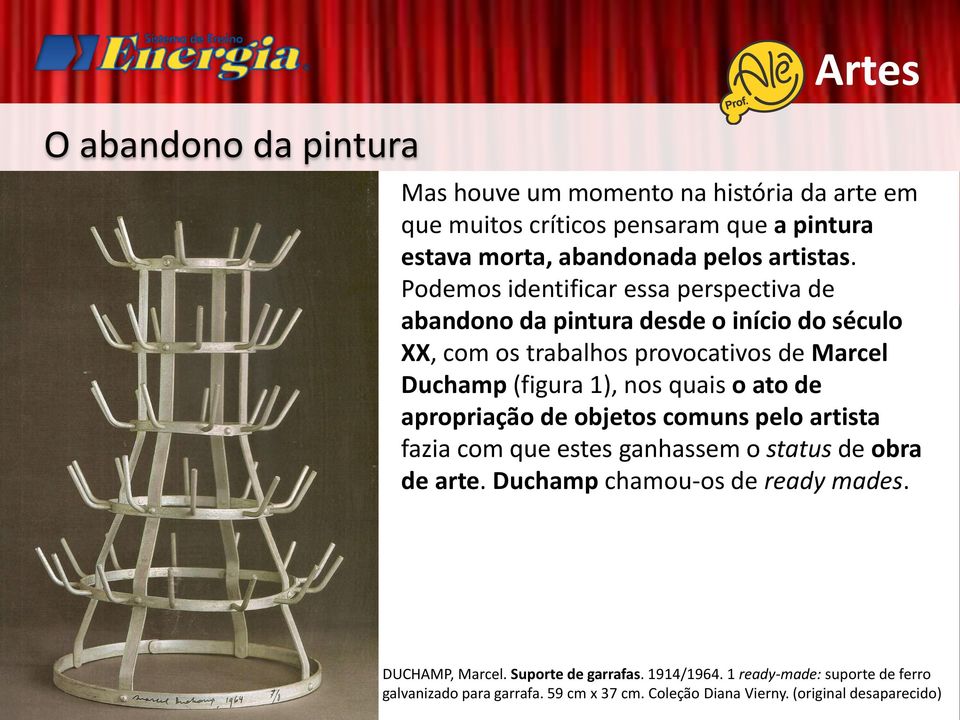 quais o ato de apropriação de objetos comuns pelo artista fazia com que estes ganhassem o status de obra de arte. Duchamp chamou-os de ready mades.