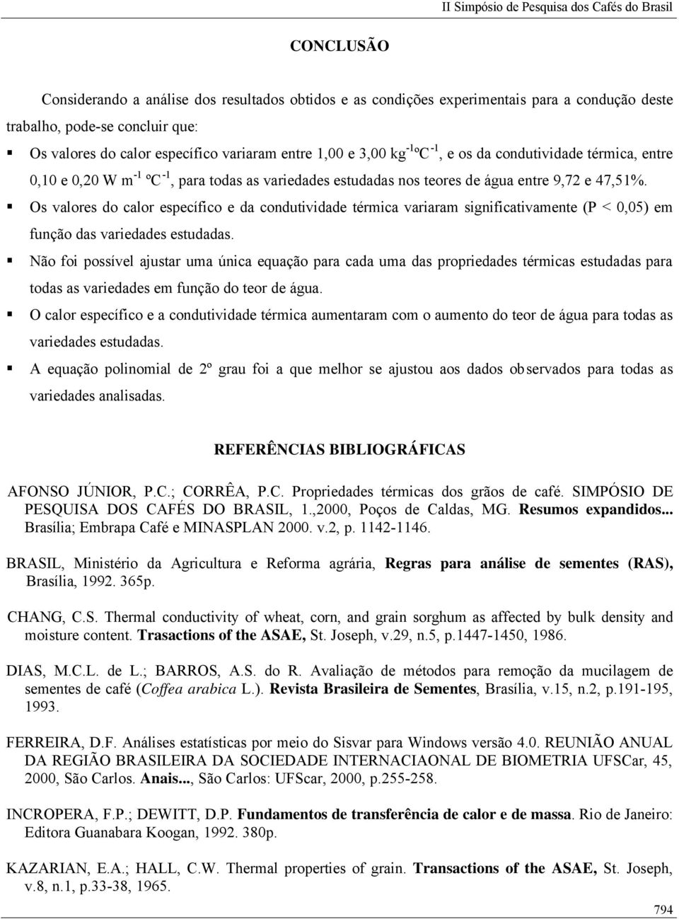 Os valores do calor específico e da condutividade térmica variaram significativamente (P < 0,05) em função das variedades estudadas.