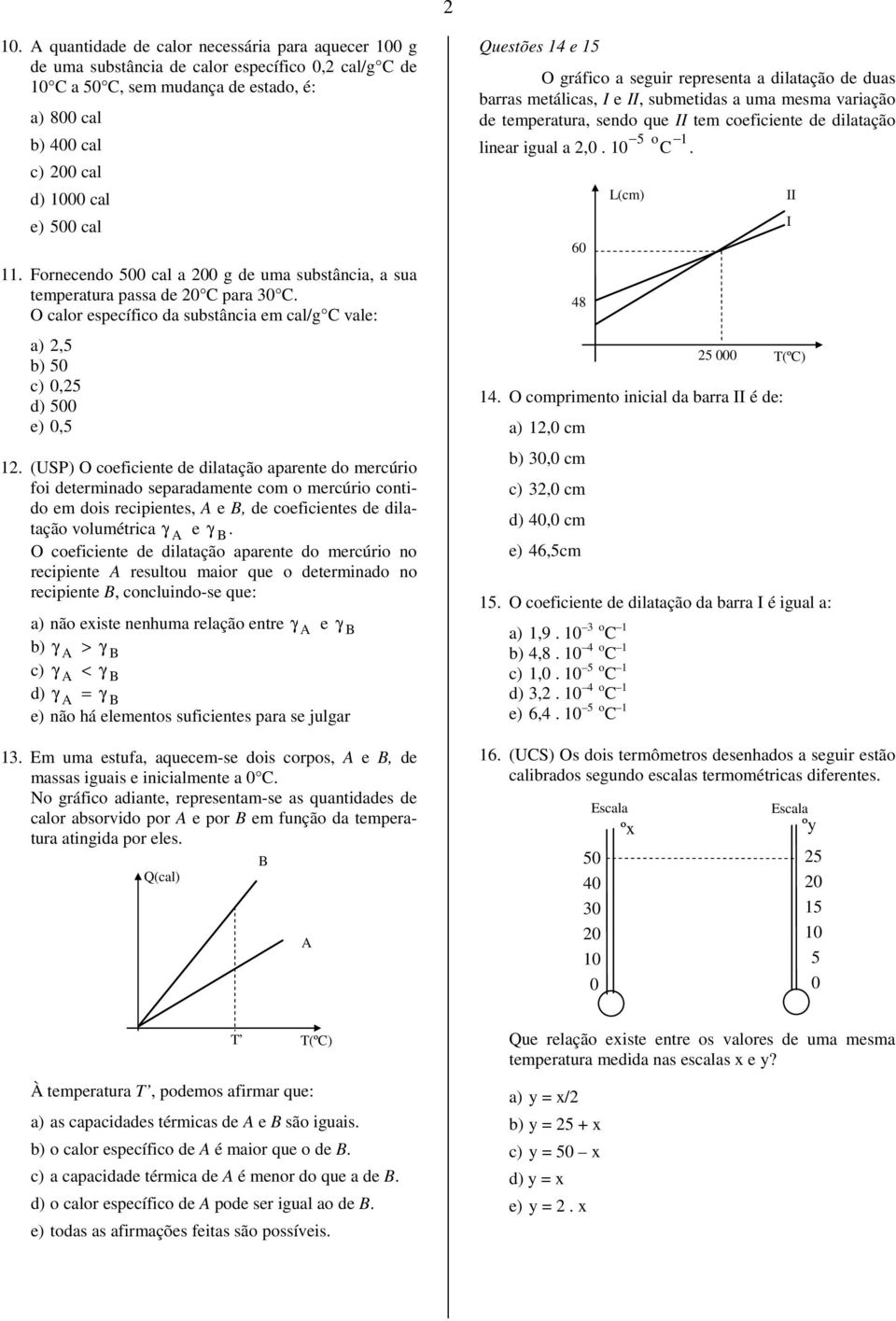 (USP) O coeficiente de dilatação aparente do mercúrio foi determinado separadamente com o mercúrio contido em dois recipientes, A e B, de coeficientes de dilatação volumétrica γ A e γ B.