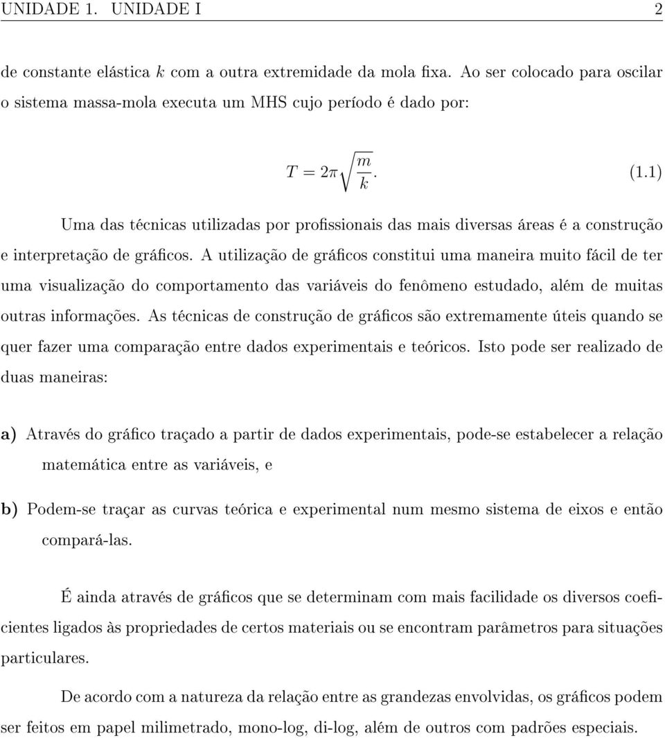 A utilização de grácos constitui uma maneira muito fácil de ter uma visualização do comportamento das variáveis do fenômeno estudado, além de muitas outras informações.