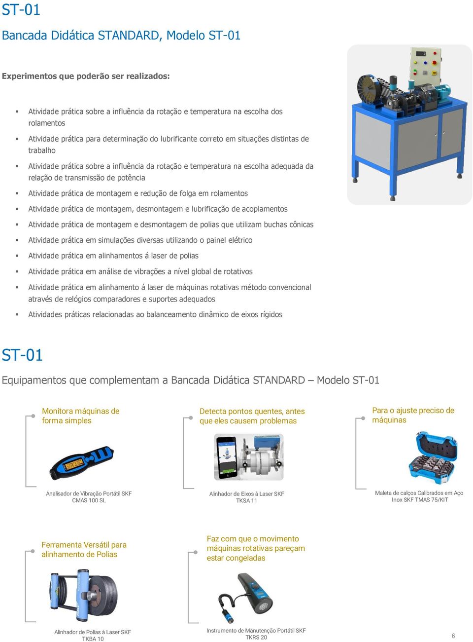 Atividade prática de montagem e redução de folga em rolamentos Atividade prática de montagem, desmontagem e lubrificação de acoplamentos Atividade prática de montagem e desmontagem de polias que