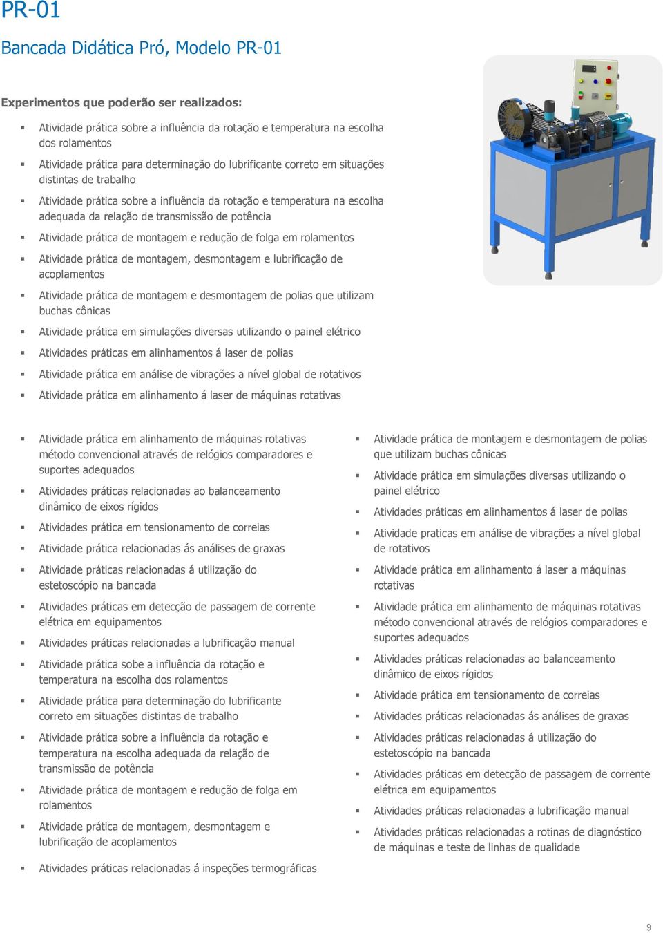 Atividade prática de montagem e redução de folga em rolamentos Atividade prática de montagem, desmontagem e lubrificação de acoplamentos Atividade prática de montagem e desmontagem de polias que