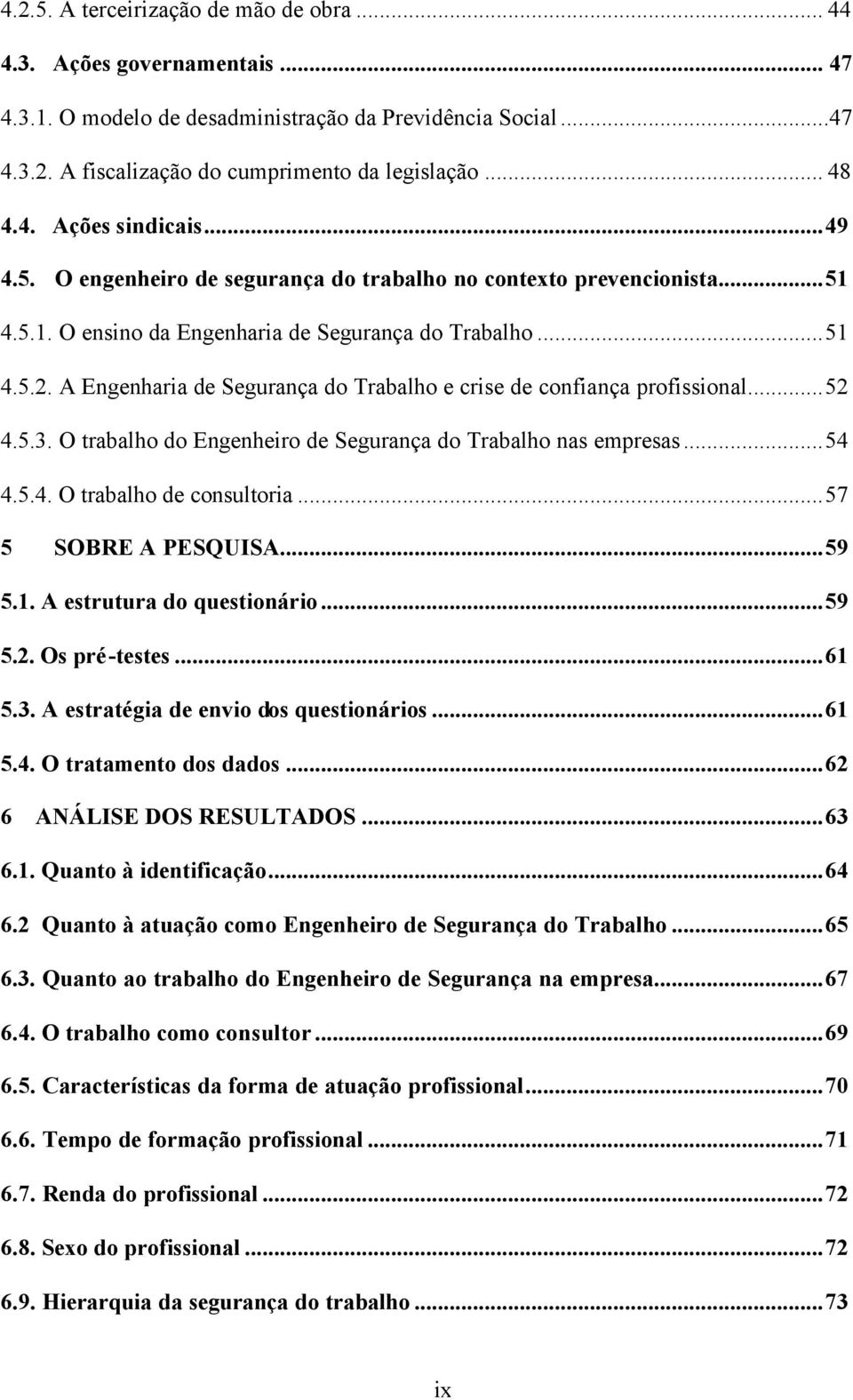 A Engenharia de Segurança do Trabalho e crise de confiança profissional...52 4.5.3. O trabalho do Engenheiro de Segurança do Trabalho nas empresas...54 4.5.4. O trabalho de consultoria.