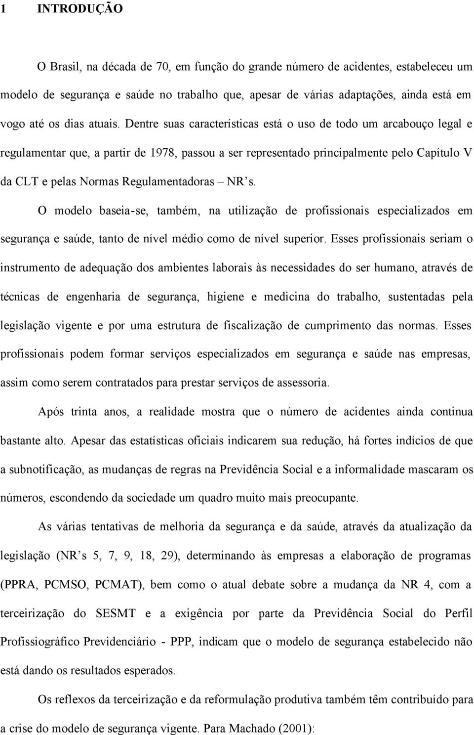 Dentre suas características está o uso de todo um arcabouço legal e regulamentar que, a partir de 1978, passou a ser representado principalmente pelo Capítulo V da CLT e pelas Normas Regulamentadoras