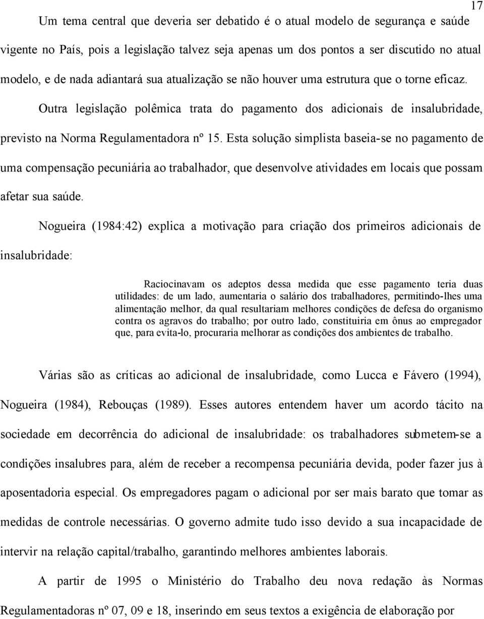 Esta solução simplista baseia-se no pagamento de uma compensação pecuniária ao trabalhador, que desenvolve atividades em locais que possam afetar sua saúde.