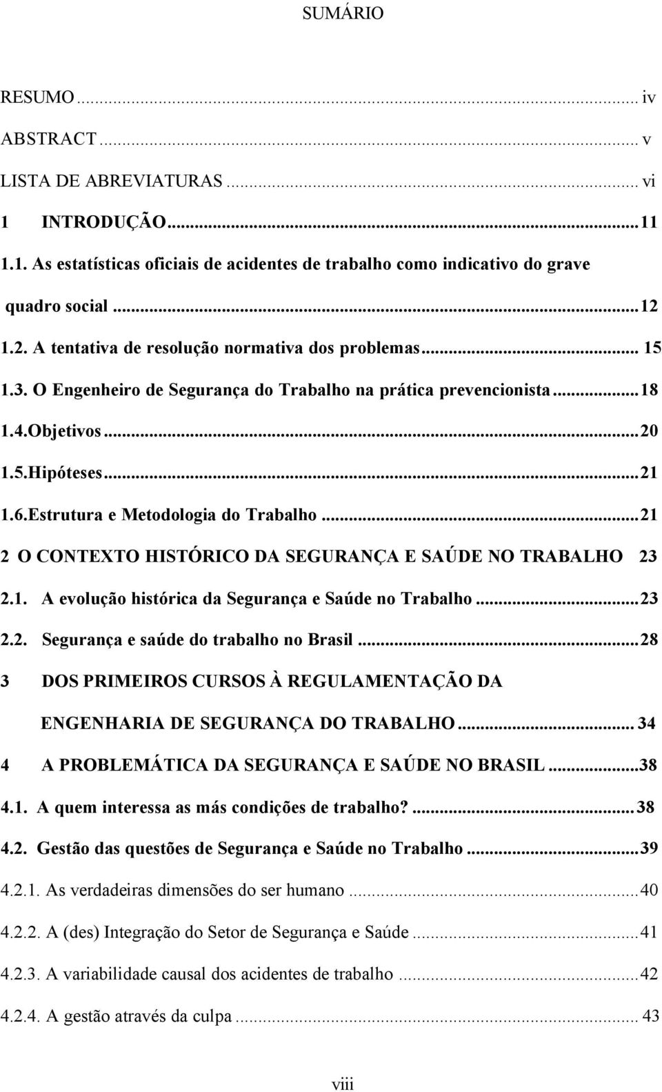 Estrutura e Metodologia do Trabalho...21 2 O CONTEXTO HISTÓRICO DA SEGURANÇA E SAÚDE NO TRABALHO 23 2.1. A evolução histórica da Segurança e Saúde no Trabalho...23 2.2. Segurança e saúde do trabalho no Brasil.