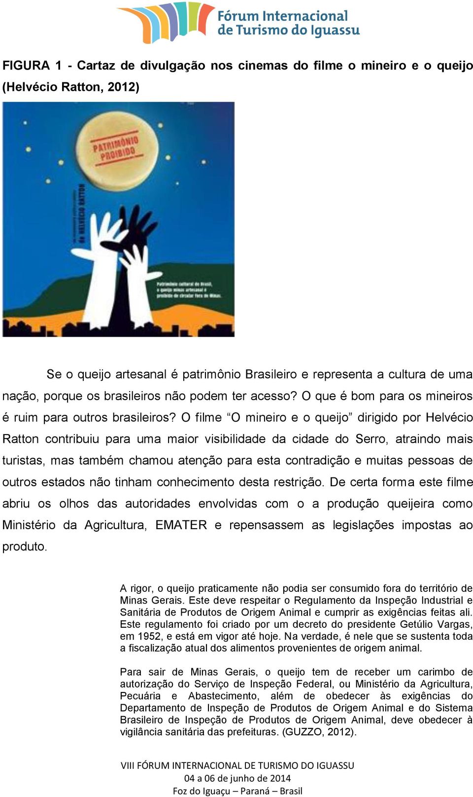 O filme O mineiro e o queijo dirigido por Helvécio Ratton contribuiu para uma maior visibilidade da cidade do Serro, atraindo mais turistas, mas também chamou atenção para esta contradição e muitas