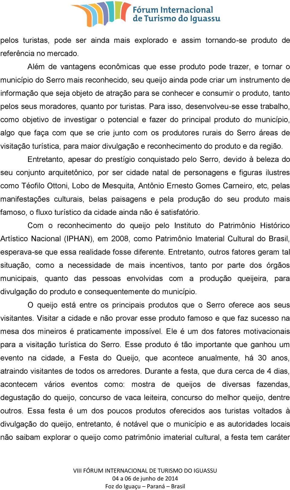 conhecer e consumir o produto, tanto pelos seus moradores, quanto por turistas.