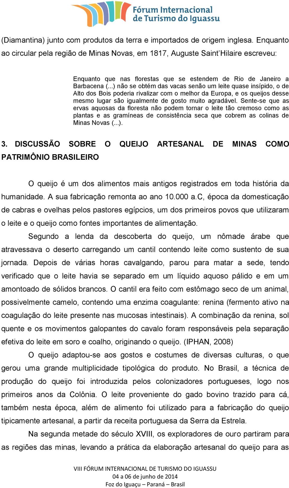 ..) não se obtém das vacas senão um leite quase insípido, o de Alto dos Bois poderia rivalizar com o melhor da Europa, e os queijos desse mesmo lugar são igualmente de gosto muito agradável.