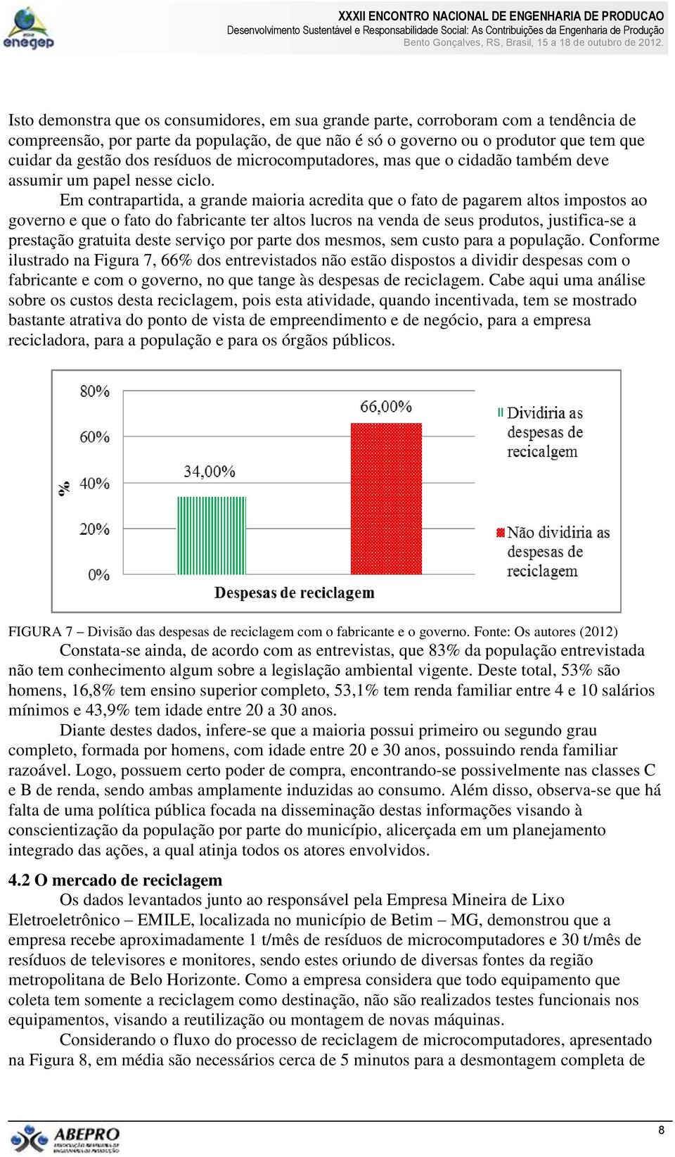 Em contrapartida, a grande maioria acredita que o fato de pagarem altos impostos ao governo e que o fato do fabricante ter altos lucros na venda de seus produtos, justifica-se a prestação gratuita