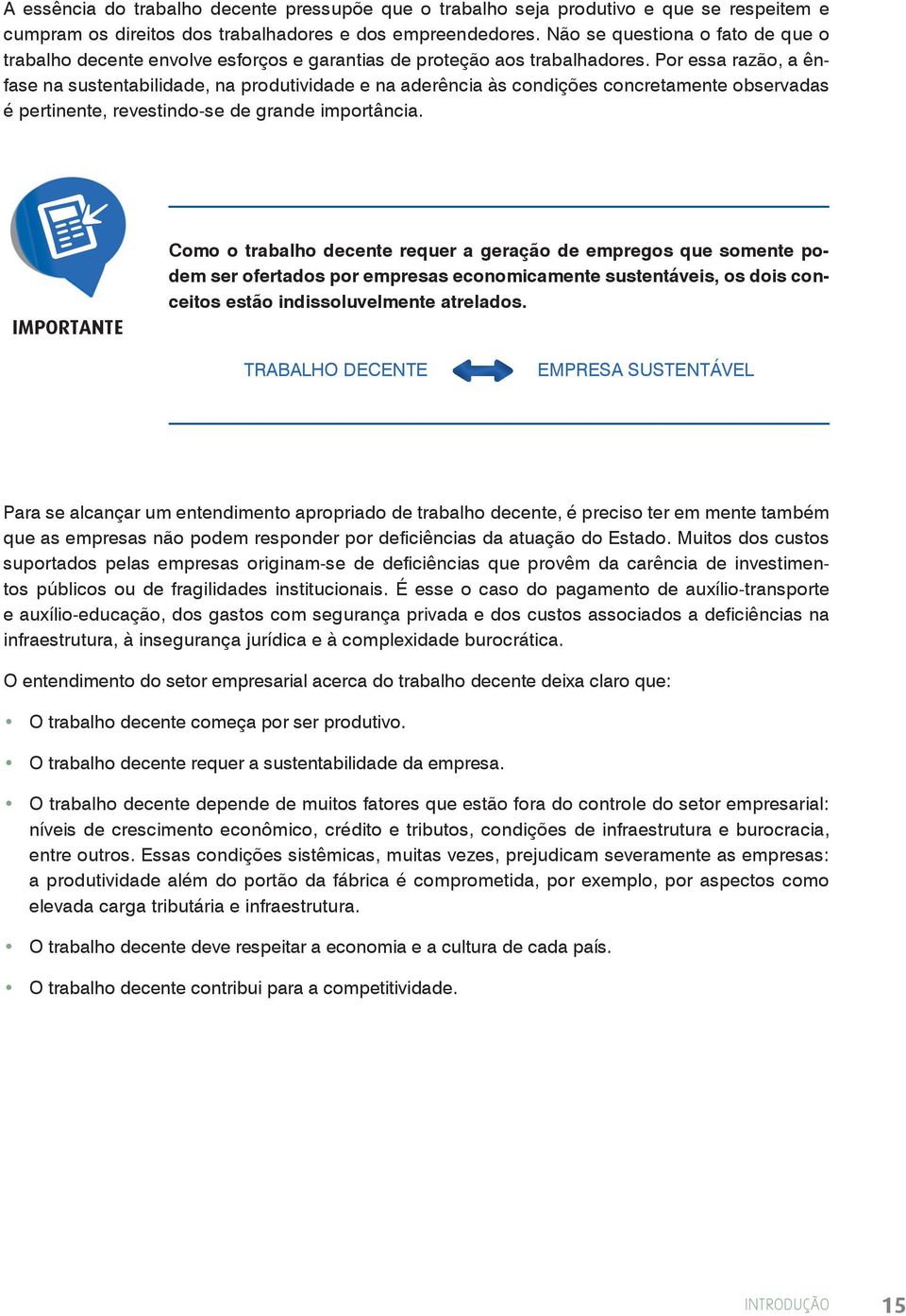 Por essa razão, a ênfase na sustentabilidade, na produtividade e na aderência às condições concretamente observadas é pertinente, revestindo-se de grande importância.