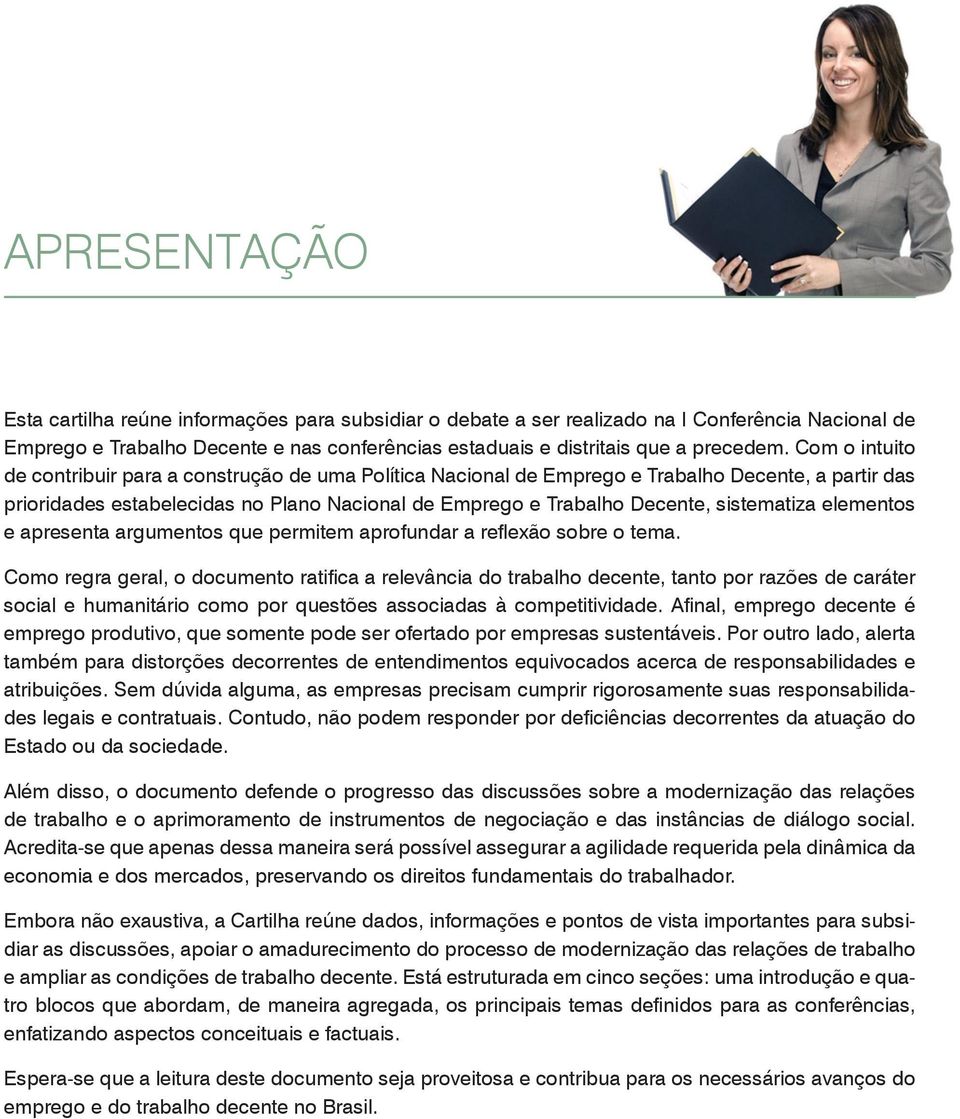 sistematiza elementos e apresenta argumentos que permitem aprofundar a reflexão sobre o tema.