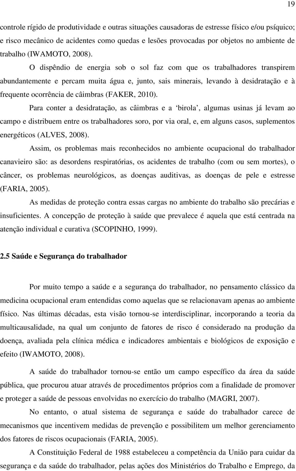 O dispêndio de energia sob o sol faz com que os trabalhadores transpirem abundantemente e percam muita água e, junto, sais minerais, levando à desidratação e à frequente ocorrência de câimbras