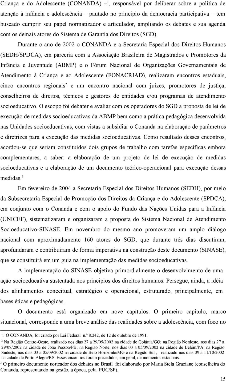 Durante o ano de 2002 o CONANDA e a Secretaria Especial dos Direitos Humanos (SEDH/SPDCA), em parceria com a Associação Brasileira de Magistrados e Promotores da Infância e Juventude (ABMP) e o Fórum