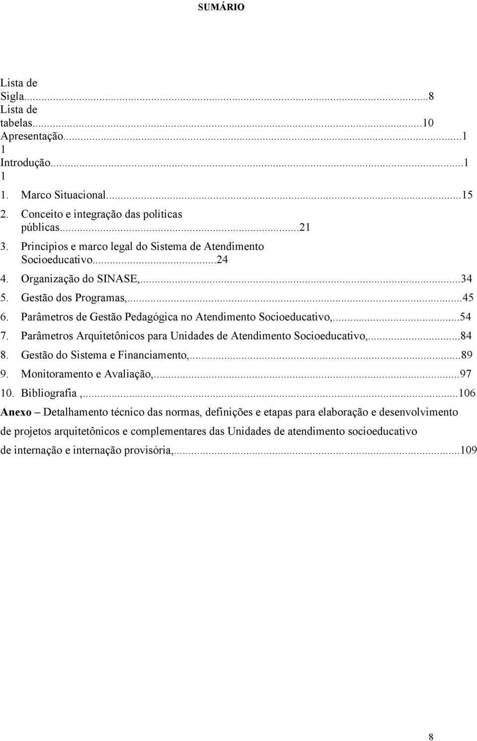 Parâmetros de Gestão Pedagógica no Atendimento Socioeducativo,...54 7. Parâmetros Arquitetônicos para Unidades de Atendimento Socioeducativo,...84 8. Gestão do Sistema e Financiamento,...89 9.