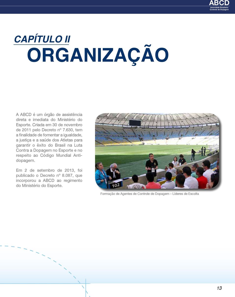 630, tem a finalidade de fomentar a igualdade, a justiça e a saúde dos Atletas para garantir o êxito do Brasil na Luta Contra a