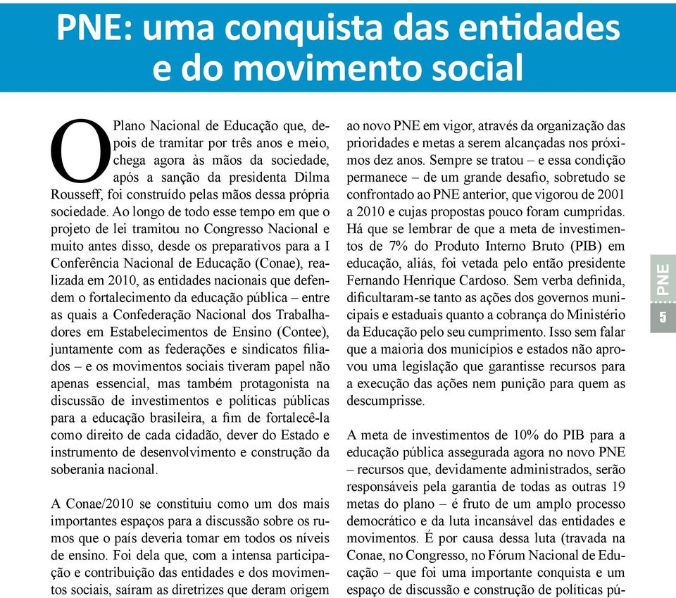 Ao longo de todo esse tempo em que o projeto de lei tramitou no Congresso Nacional e muito antes disso, desde os preparativos para a I Conferência Nacional de Educação (Conae), realizada em 2010, as