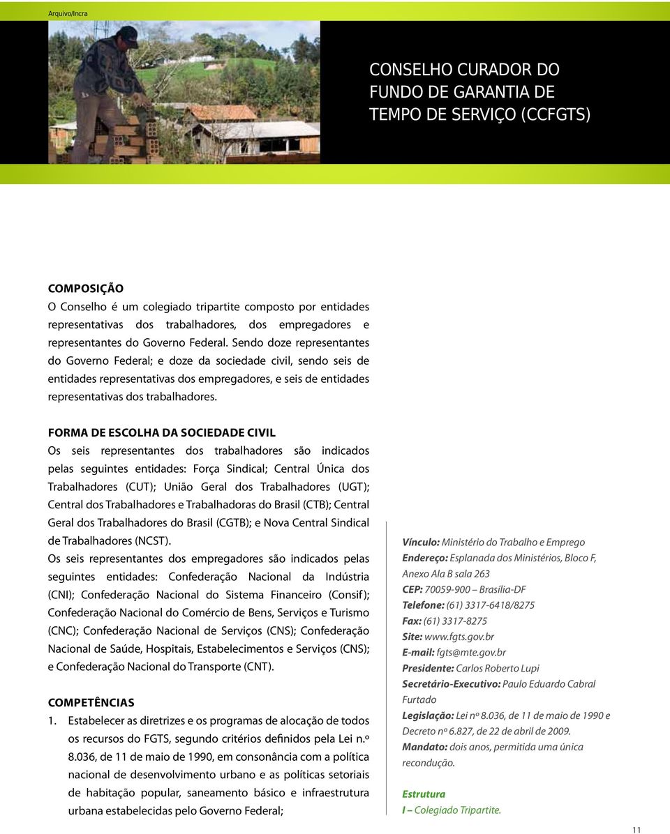 Sendo doze representantes do Governo Federal; e doze da sociedade civil, sendo seis de entidades representativas dos empregadores, e seis de entidades representativas dos trabalhadores.