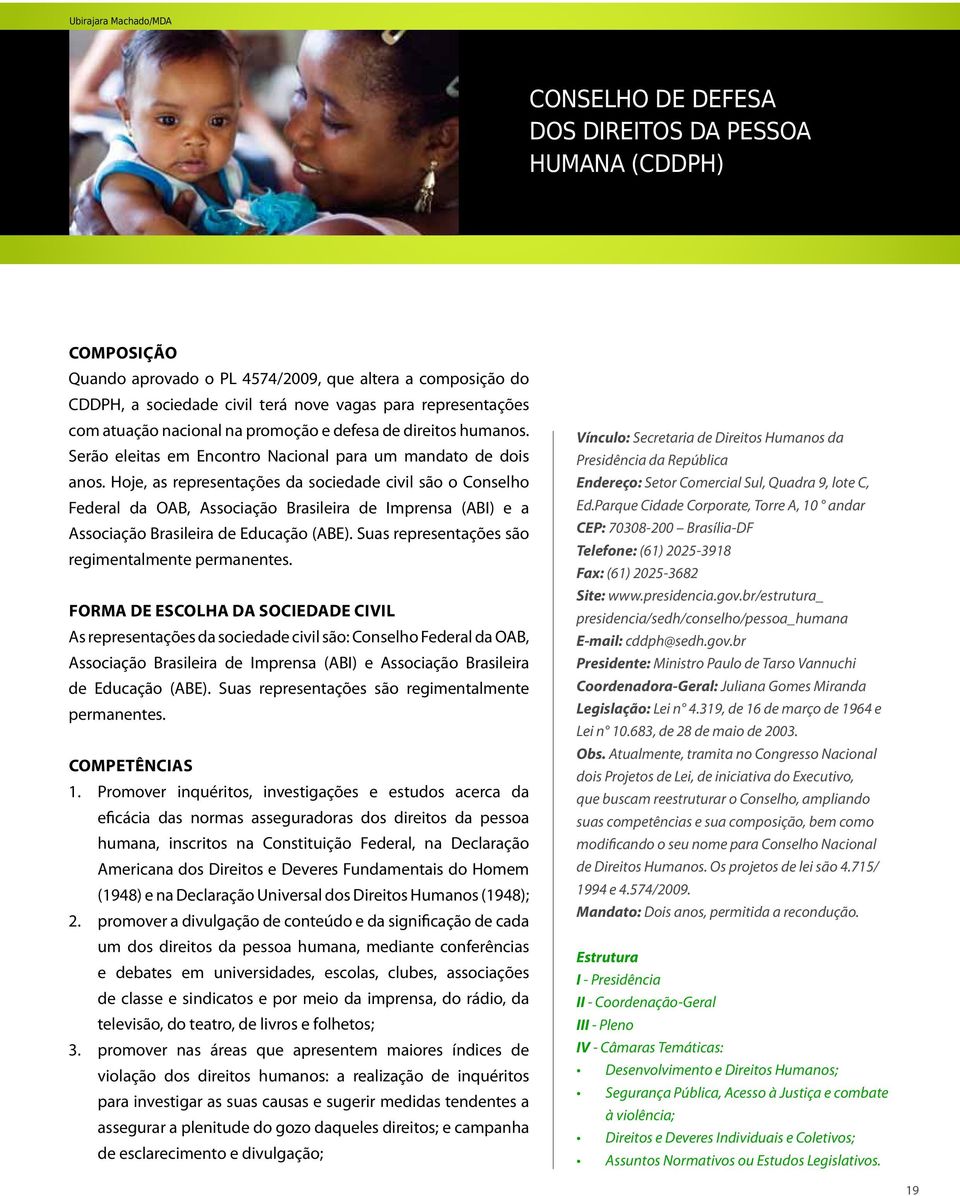 Hoje, as representações da sociedade civil são o Conselho Federal da OAB, Associação Brasileira de Imprensa (ABI) e a Associação Brasileira de Educação (ABE).