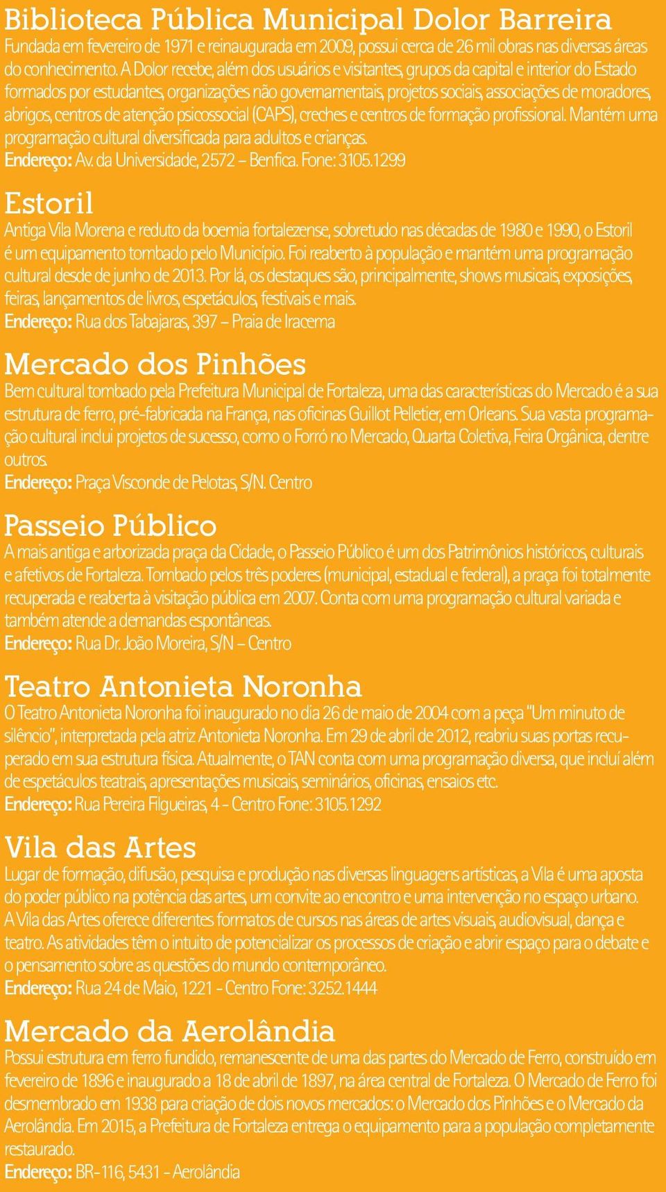 centros de atenção psicossocial (CAPS), creches e centros de formação profissional. Mantém uma programação cultural diversificada para adultos e crianças. Endereço: Av. da Universidade, 2572 Benfica.