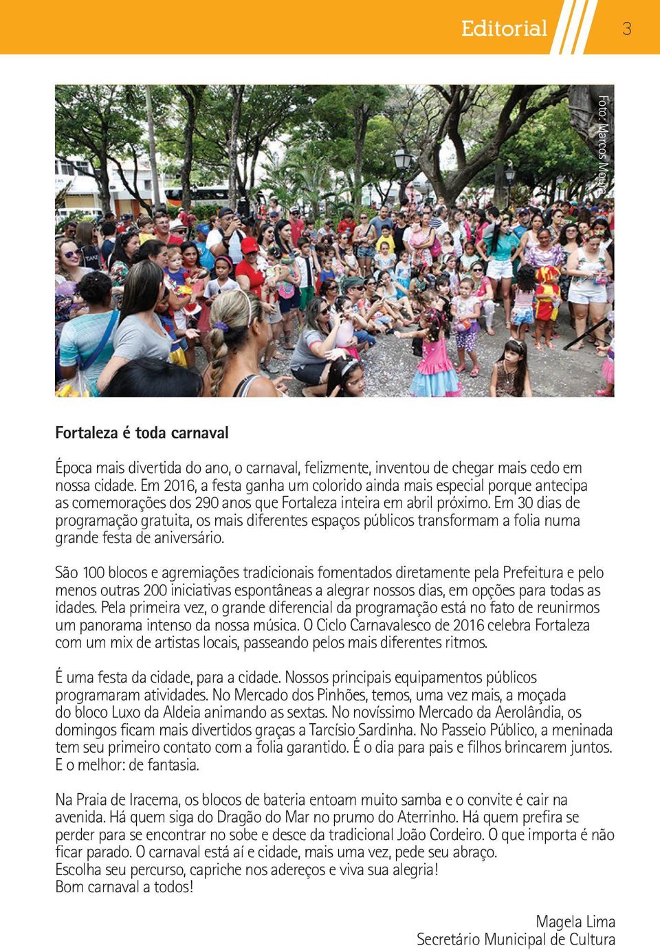 Em 30 dias de programação gratuita, os mais diferentes espaços públicos transformam a folia numa grande festa de aniversário.