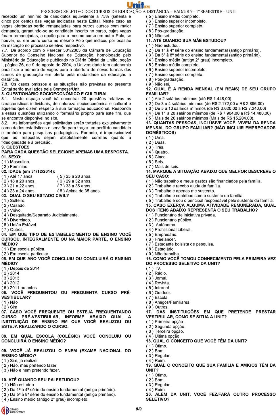 Polo, se houver, ou em outro curso no mesmo Polo que indicou por ocasião da inscrição no processo seletivo respectivo. 7.