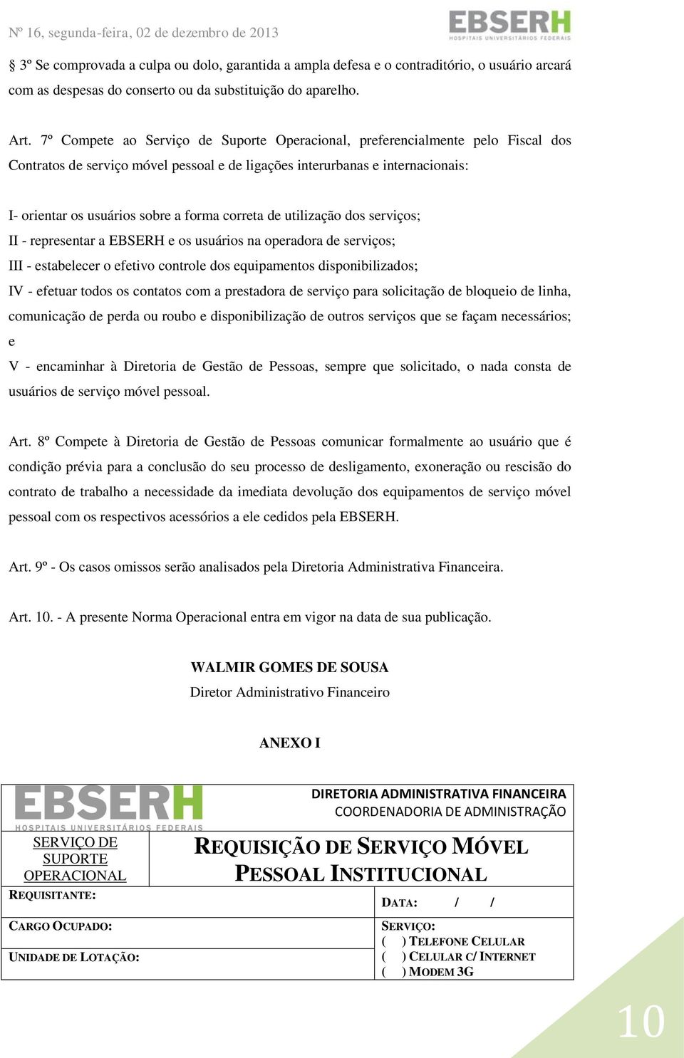 correta de utilização dos serviços; II - representar a EBSERH e os usuários na operadora de serviços; III - estabelecer o efetivo controle dos equipamentos disponibilizados; IV - efetuar todos os