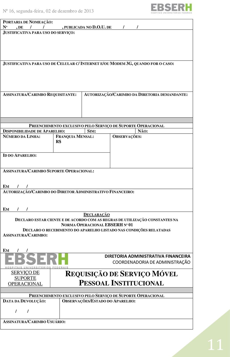 DE / / JUSTIFICATIVA PARA USO DO SERVIÇO: JUSTIFICATIVA PARA USO DE CELULAR C/ INTERNET E/OU MODEM 3G, QUANDO FOR O CASO: ASSINATURA/CARIMBO REQUISITANTE: AUTORIZAÇÃO/CARIMBO DA DIRETORIA DEMANDANTE: