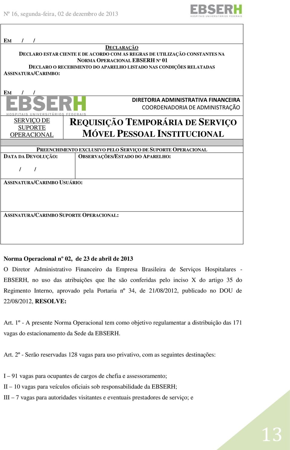 EXCLUSIVO PELO SERVIÇO DE SUPORTE OPERACIONAL DATA DA DEVOLUÇÃO: OBSERVAÇÕES/ESTADO DO APARELHO: / / ASSINATURA/CARIMBO USUÁRIO: ASSINATURA/CARIMBO SUPORTE OPERACIONAL: Norma Operacional nº 02, de 23