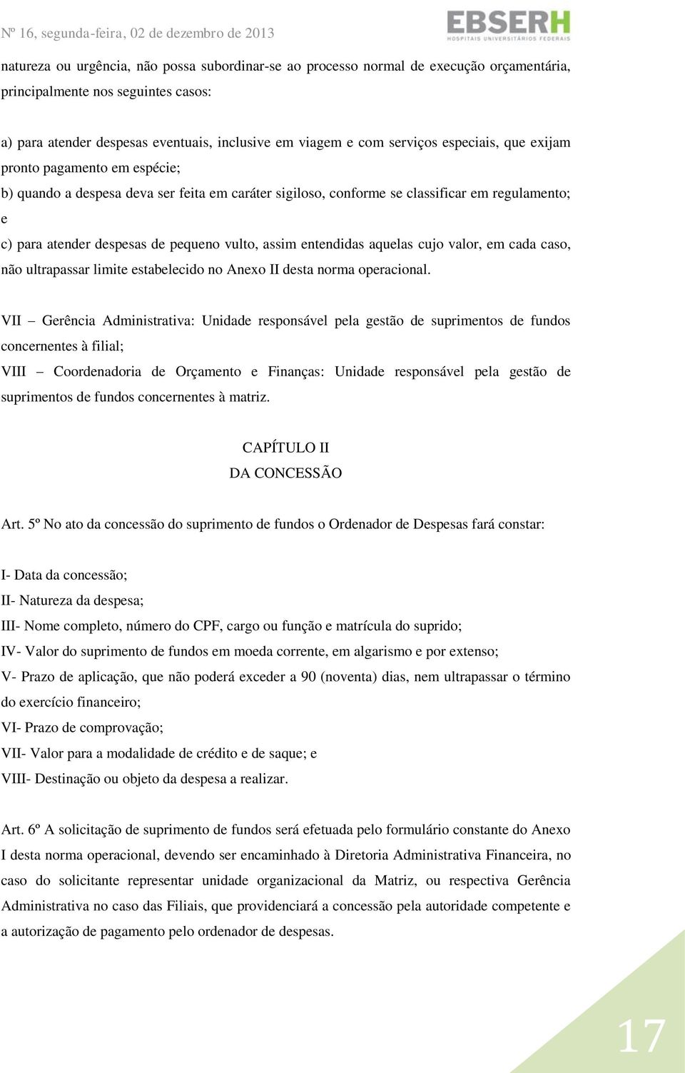 entendidas aquelas cujo valor, em cada caso, não ultrapassar limite estabelecido no Anexo II desta norma operacional.