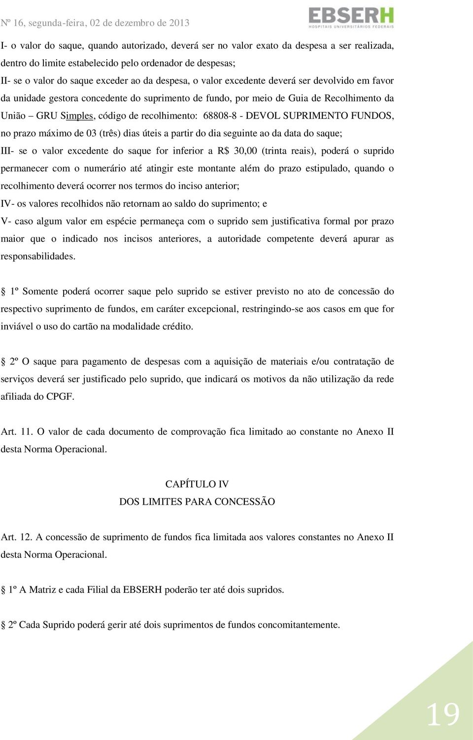 SUPRIMENTO FUNDOS, no prazo máximo de 03 (três) dias úteis a partir do dia seguinte ao da data do saque; III- se o valor excedente do saque for inferior a R$ 30,00 (trinta reais), poderá o suprido