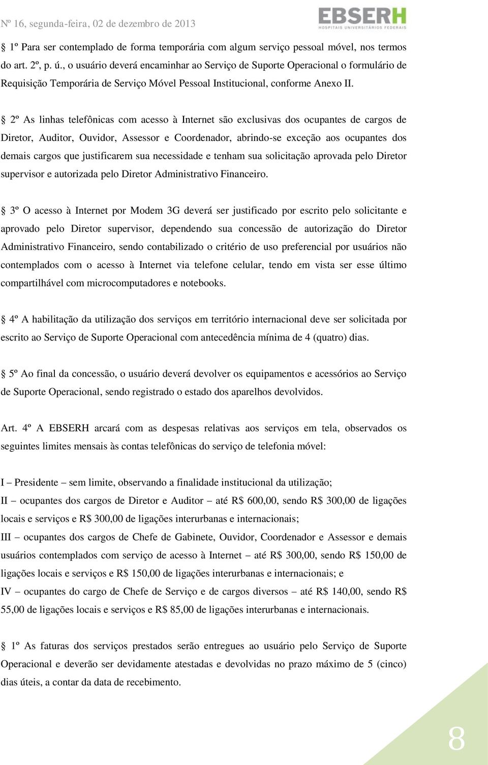 2º As linhas telefônicas com acesso à Internet são exclusivas dos ocupantes de cargos de Diretor, Auditor, Ouvidor, Assessor e Coordenador, abrindo-se exceção aos ocupantes dos demais cargos que