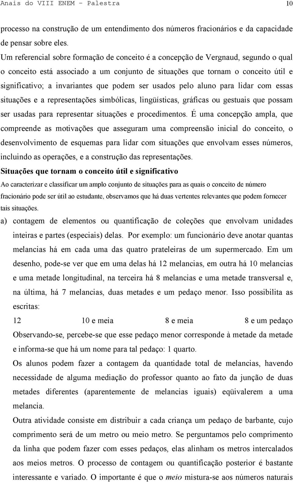 podem ser usados pelo aluno para lidar com essas situações e a representações simbólicas, lingüísticas, gráficas ou gestuais que possam ser usadas para representar situações e procedimentos.