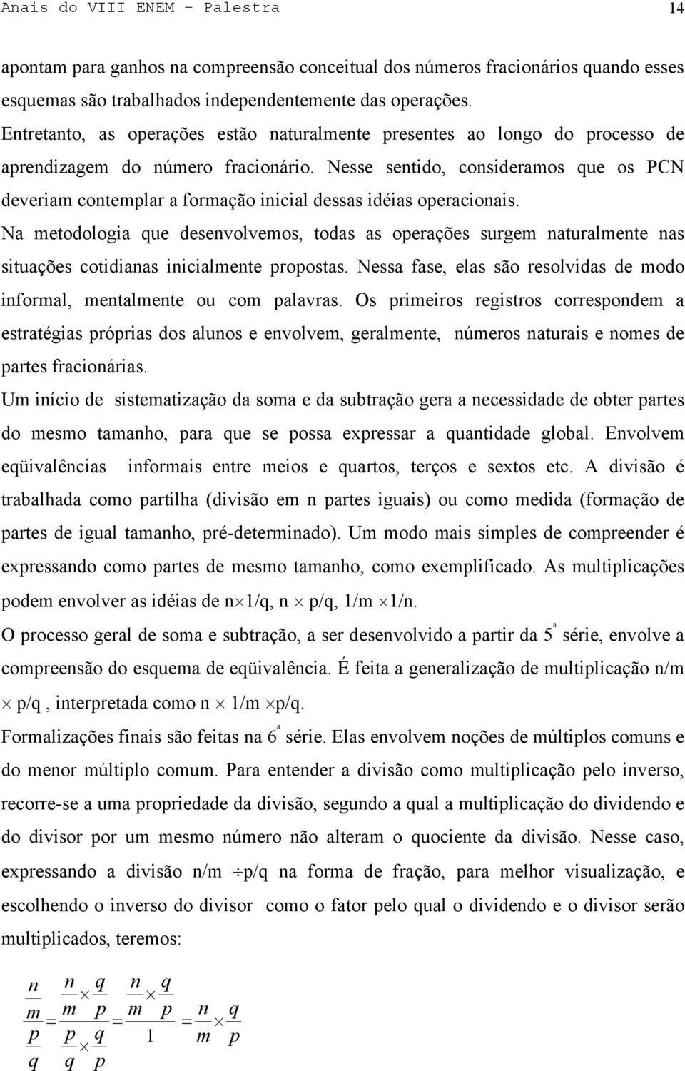 Nesse sentido, consideramos que os PCN deveriam contemplar a formação inicial dessas idéias operacionais.