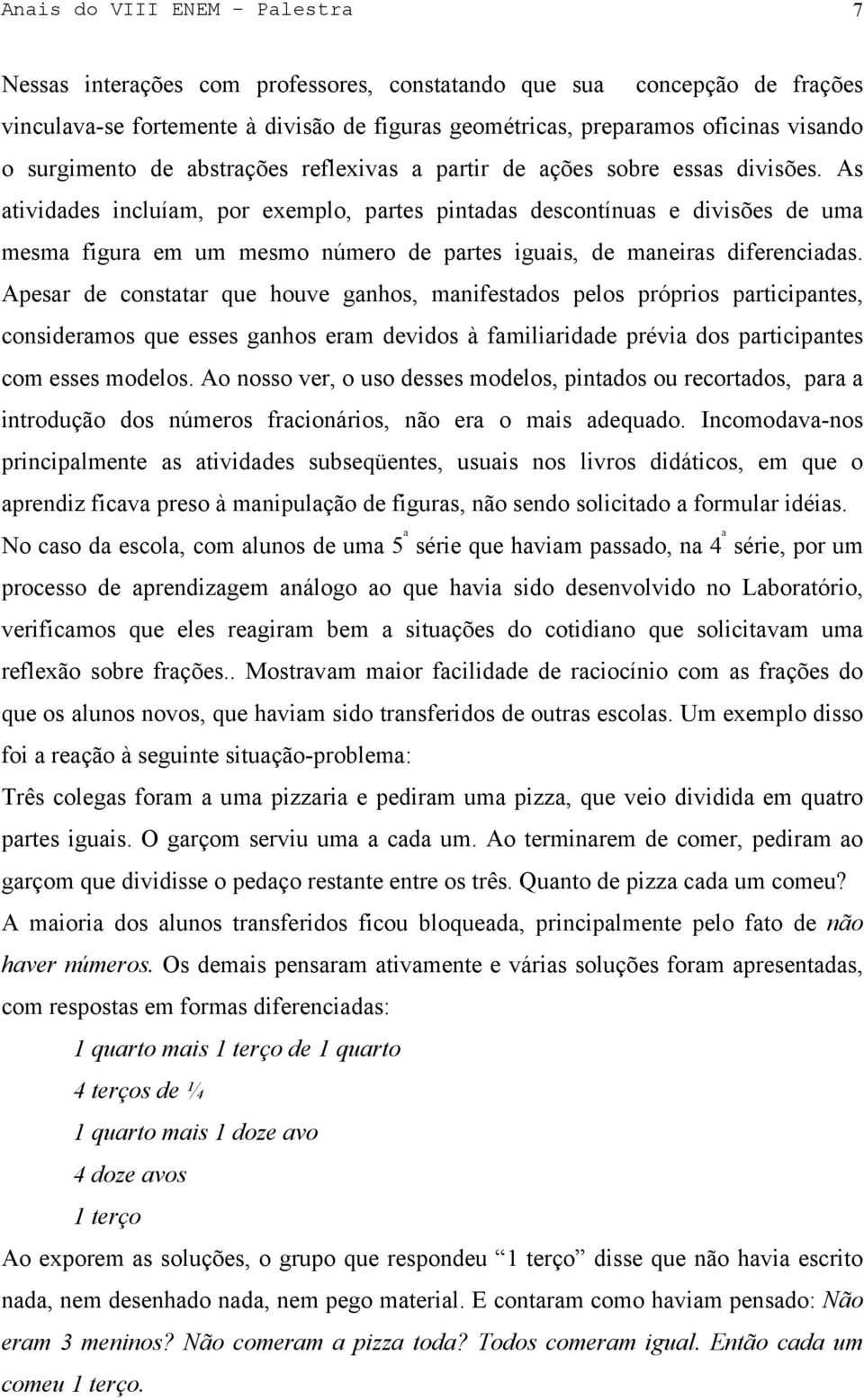 As atividades incluíam, por exemplo, partes pintadas descontínuas e divisões de uma mesma figura em um mesmo número de partes iguais, de maneiras diferenciadas.